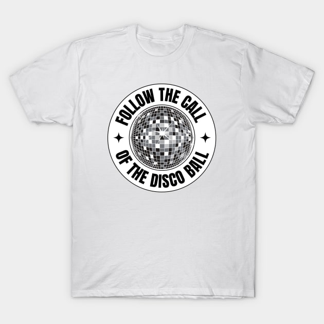 FOLLOW THE CALL OF THE DISCO BALL (Black) T-Shirt by DISCOTHREADZ 